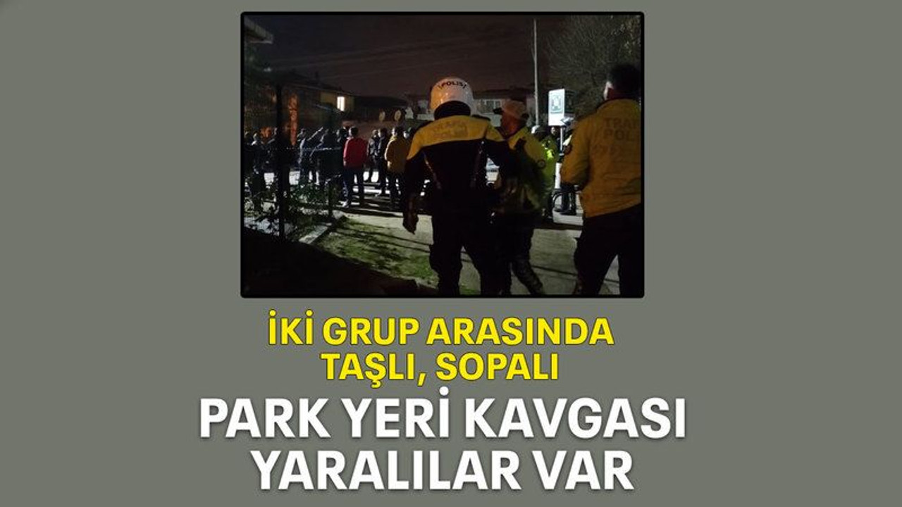 İki grup arasında taşlı, sopalı park yeri kavgası yaralılar var